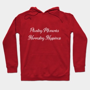 Planting  Memories. Harvesting Happiness. Hoodie